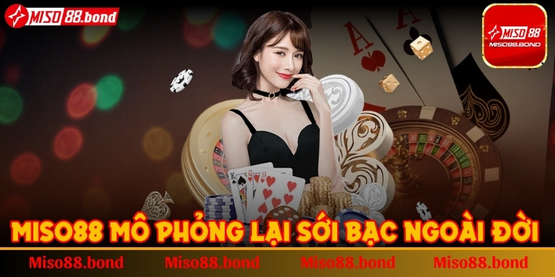 MISO88 mô phỏng lại sới bạc như ngoài đời thực